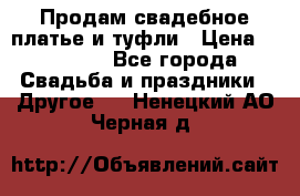 Продам свадебное платье и туфли › Цена ­ 15 000 - Все города Свадьба и праздники » Другое   . Ненецкий АО,Черная д.